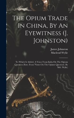 Cover image for The Opium Trade In China, By An Eyewitness (j. Johnston)