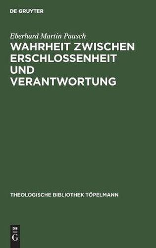 Cover image for Wahrheit Zwischen Erschlossenheit Und Verantwortung: Die Rezeption Und Transformation Der Wahrheitskonzeption Martin Heideggers in Der Theologie Rudolf Bultmanns