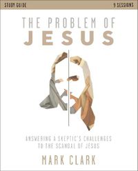 Cover image for The Problem of Jesus Study Guide: Answering a Skeptic's Challenges to the Scandal of Jesus