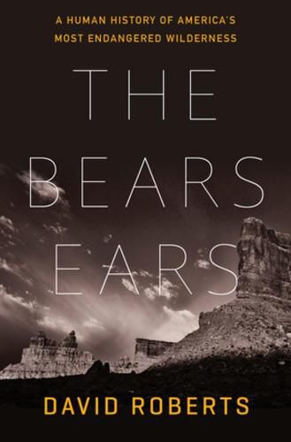 Cover image for The Bears Ears: A Human History of America's Most Endangered Wilderness