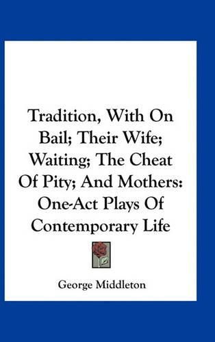 Cover image for Tradition, with on Bail; Their Wife; Waiting; The Cheat of Pity; And Mothers: One-Act Plays of Contemporary Life