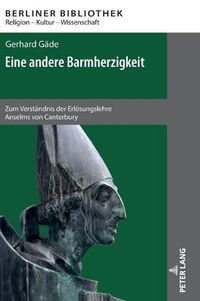 Cover image for Eine Andere Barmherzigkeit: Zum Verstaendnis Der Erloesungslehre Anselms Von Canterbury. 2., Aktualisierte Und Erweiterte Auflage