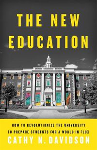 Cover image for The New Education: How to Revolutionize the University to Prepare Students for a World In Flux