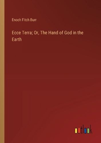 Ecce Terra; Or, The Hand of God in the Earth