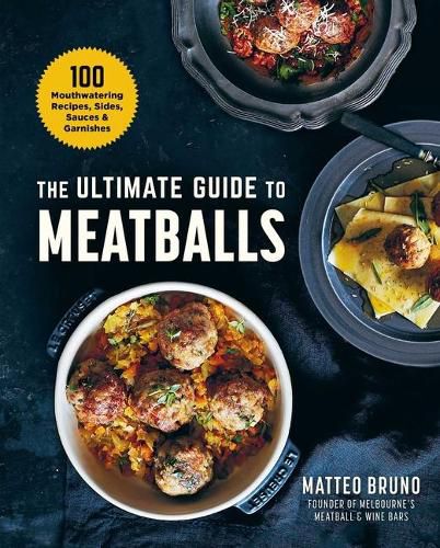 Cover image for The Ultimate Guide to Meatballs: 100 Mouthwatering Recipes, Sides, Sauces & Garnishes