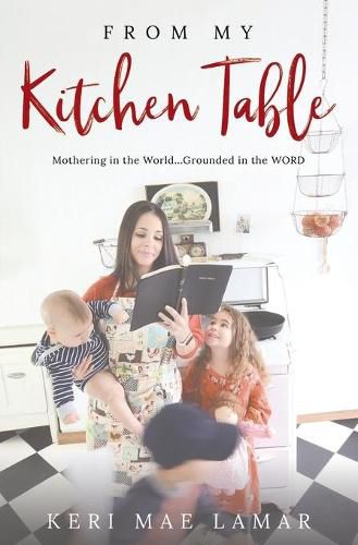 Cover image for From My Kitchen Table: Mothering in the World...Grounded in the WORD.