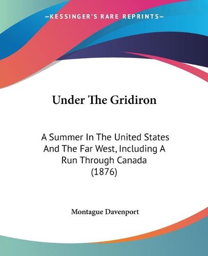 Cover image for Under the Gridiron: A Summer in the United States and the Far West, Including a Run Through Canada (1876)