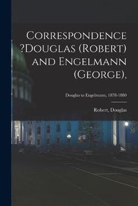 Cover image for Correspondence ?Douglas (Robert) and Engelmann (George); Douglas to Engelmann, 1878-1880