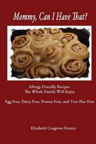 Cover image for Mommy, Can I Have That?: Allergy Friendly Recipes The Whole Family Will Enjoy. Egg Free, Dairy Free, Peanut Free, Tree Nut Free