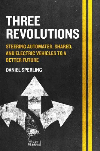 Cover image for Three Revolutions: Steering Automated, Shared, and Electric Vehicles to a Better Future