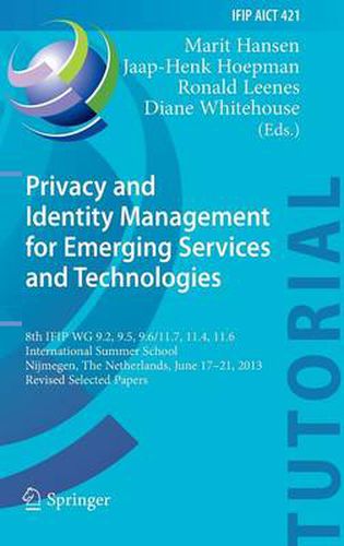 Privacy and Identity Management for Emerging Services and Technologies: 8th IFIP WG 9.2, 9.5, 9.6/11.7, 11.4, 11.6 International Summer School, Nijmegen, The Netherlands, June 17-21, 2013, Revised Selected Papers