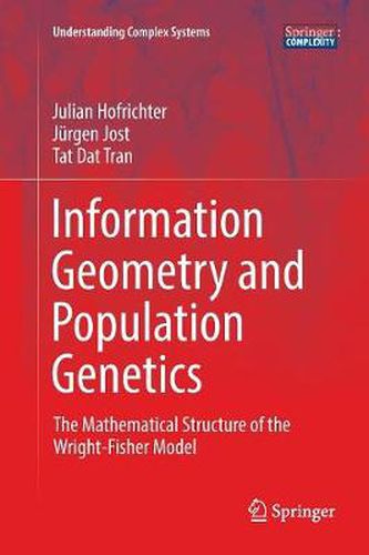 Cover image for Information Geometry and Population Genetics: The Mathematical Structure of the Wright-Fisher Model