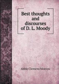 Cover image for Best thoughts and discourses of D. L. Moody