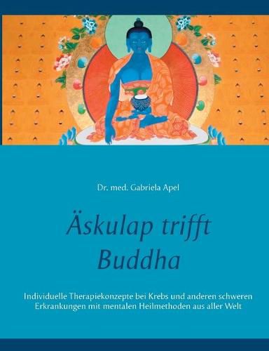 Cover image for AEskulap trifft Buddha: Individuelle Therapiekonzepte bei Krebs und anderen schweren Erkrankungen mit mentalen Heilmethoden aus aller Welt