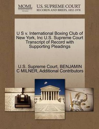 Cover image for U S V. International Boxing Club of New York, Inc U.S. Supreme Court Transcript of Record with Supporting Pleadings