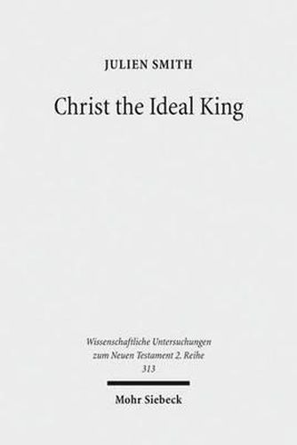 Cover image for Christ the Ideal King: Cultural Context, Rhetorical Strategy, and the Power of Divine Monarchy in Ephesians