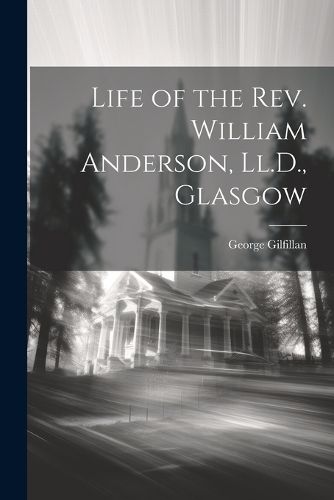 Life of the Rev. William Anderson, Ll.D., Glasgow