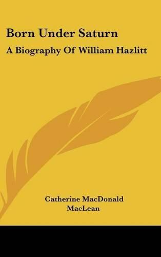 Cover image for Born Under Saturn: A Biography of William Hazlitt