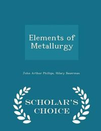 Cover image for Elements of Metallurgy - Scholar's Choice Edition