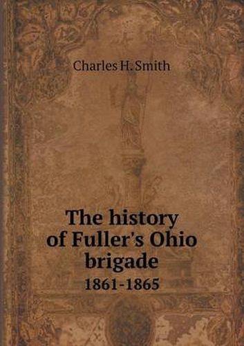 Cover image for The history of Fuller's Ohio brigade 1861-1865