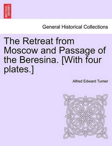 Cover image for The Retreat from Moscow and Passage of the Beresina. [With Four Plates.]