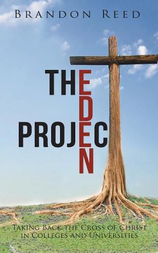 Cover image for The Eden Project: Taking Back the Cross of Christ in Colleges and Universities