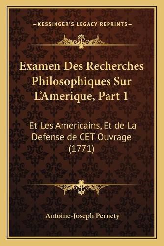 Examen Des Recherches Philosophiques Sur L'Amerique, Part 1: Et Les Americains, Et de La Defense de CET Ouvrage (1771)