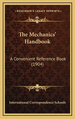 Cover image for The Mechanics' Handbook: A Convenient Reference Book (1904)