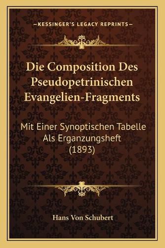 Die Composition Des Pseudopetrinischen Evangelien-Fragments: Mit Einer Synoptischen Tabelle ALS Erganzungsheft (1893)