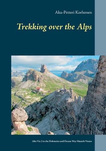 Cover image for Trekking Over the Alps: Alta Via 2 in the Dolomites and Dream Way from Munich to Venice