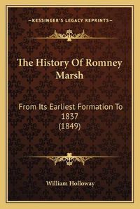 Cover image for The History of Romney Marsh: From Its Earliest Formation to 1837 (1849)