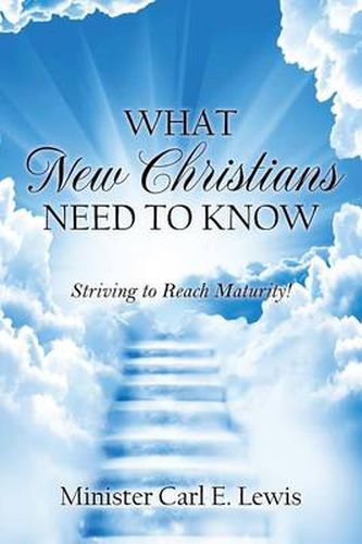 Cover image for What New Christians Need To Know: Striving to Reach Maturity!