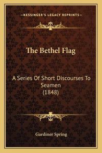 Cover image for The Bethel Flag: A Series of Short Discourses to Seamen (1848)