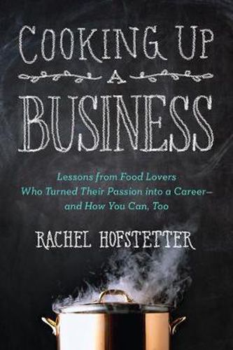 Cooking Up a Business: Lessons from Food Lovers Who Turned Their Passion into a Career - and How You Can, Too