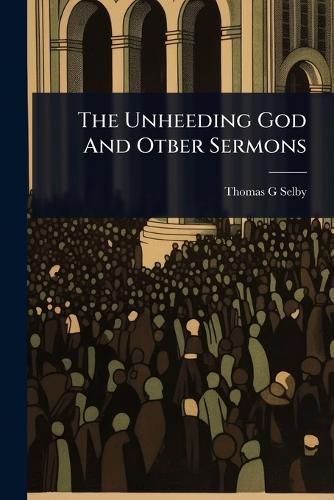 Cover image for The Unheeding God And Otber Sermons