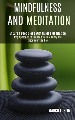 Cover image for Mindfulness and Meditation: Step Approach to Reduce Stress, Anxiety and Enjoy Your Life Now (Ensure a Deep Sleep With Guided Meditation)