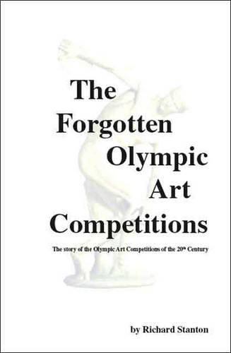 Cover image for The Forgotten Olympic Art Competitions: The Story of the Olympic Art Competitions of the 20th Century