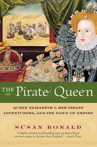 Cover image for The Pirate Queen: Queen Elizabeth I, Her Pirate Adventurers, and the Dawn of Empire