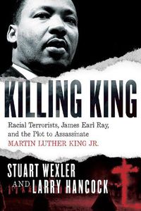 Cover image for Killing King: Racial Terrorists, James Earl Ray, and the Plot to Assassinate Martin Luther King Jr.