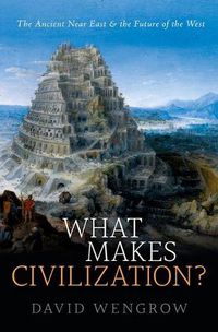 Cover image for What Makes Civilization?: The Ancient Near East and the Future of the West