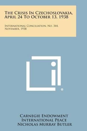 Cover image for The Crisis in Czechoslovakia, April 24 to October 13, 1938: International Conciliation, No. 344, November, 1938