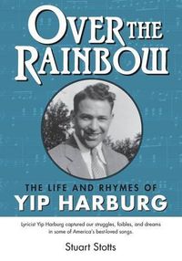 Cover image for Over the Rainbow: The Life and Rhymes of Yip Harburg