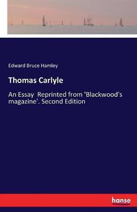 Cover image for Thomas Carlyle: An Essay Reprinted from 'Blackwood's magazine'. Second Edition