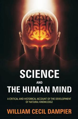 Cover image for Science and the Human Mind: A Critical and Historical Account of the Development of Natural Knowledge