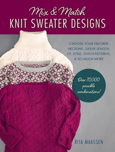 Cover image for Mix and Match Knit Sweater Designs: Choose your favorite neckline, sleeve length, fit and style, stitch patterns, & so much more * Over 70,000 possible combinations