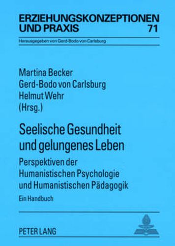 Seelische Gesundheit Und Gelungenes Leben: Perspektiven Der Humanistischen Psychologie Und Humanistischen Paedagogik- Ein Handbuch