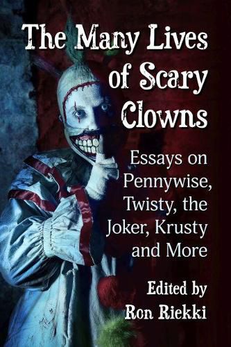 Cover image for The Many Lives of Scary Clowns: Essays on Pennywise, Twisty, the Joker, Krusty and More