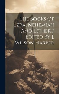 Cover image for The Books Of Ezra, Nehemiah And Esther / Edited By J. Wilson Harper