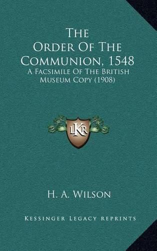 Cover image for The Order of the Communion, 1548: A Facsimile of the British Museum Copy (1908)