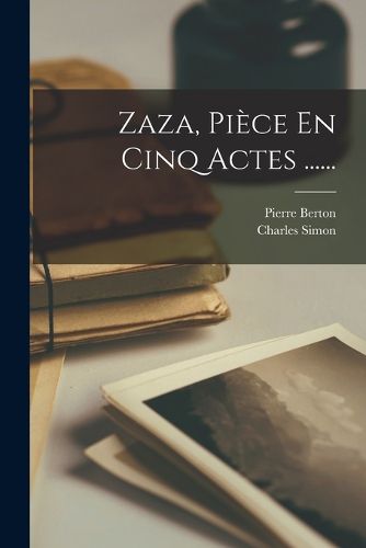 Cover image for Zaza, Piece En Cinq Actes ......